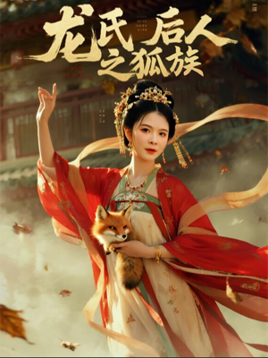 龙氏后人之狐族短剧（47集仙侠短剧流畅播放不卡顿）