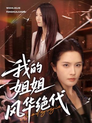 我的姐姐风华绝代短剧（50集亲情伦理短剧全集免费在线观看）