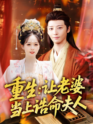 重生让老婆当上诰命夫人短剧（78集历史穿越短剧精彩片段抢先看）