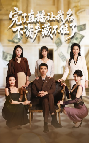 完了直播让我名下资产藏不住了短剧（60集剧情紧凑短剧全集免费欣赏）