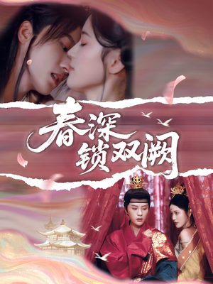 春深锁双阙短剧（80集爱情短剧完整版一睹为快）