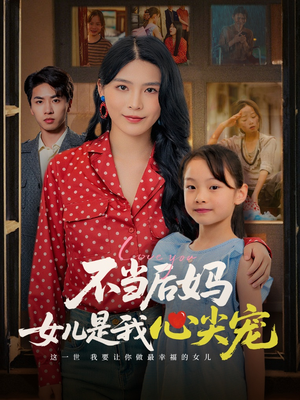 不当后妈女儿是我心尖宠短剧（59集温情短剧全集高清在线观看不卡顿）