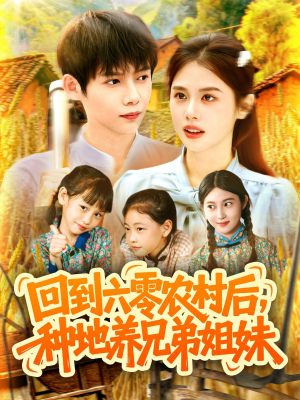 回到六零农村后种地养兄弟姐妹短剧（105集温情短剧高清版在线观看不卡顿）