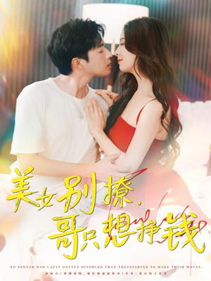 美女别撩哥只想挣钱短剧（70集都市情感短剧全集在线一睹为快）