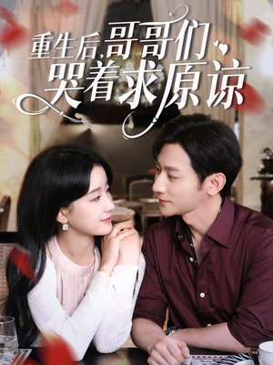 重生后哥哥们哭着求原谅短剧（75集兄妹情深短剧全集一口气看完）