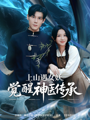 上山遇女妖觉醒神医传承短剧（85集古装短剧独家完整版在线观）