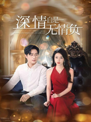 深情自是无情负短剧（70集都市情感短剧高清全集在线看）