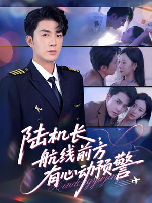 陆机长航线前方有心动预警短剧（80集航空情感短剧高清全集在线观看）