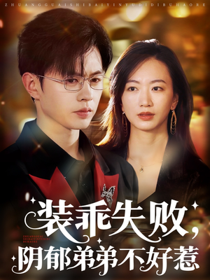装乖失败阴郁弟弟不好惹短剧（63集腹黑男主短剧高清完整版在线享）