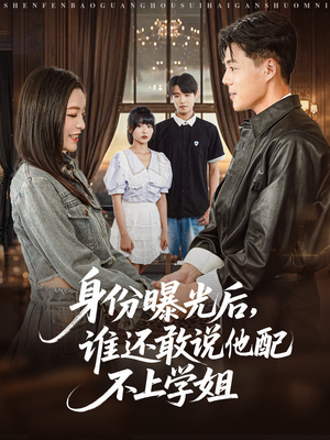 身份曝光后，谁还敢说他配不上学姐短剧（78集独家短剧高清完整版在线畅享）