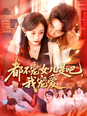 都不宠女儿是吧，我宠爱短剧（78集家庭伦理短剧全集免费追）