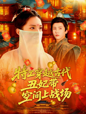 特工穿越古代丑妃带空间战短剧（101集奇幻穿越短剧全集在线流畅播放）