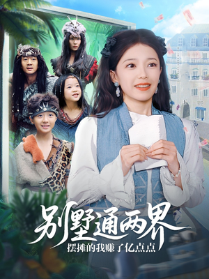 别墅通两界摆摊的我赚了亿点点短剧（80集双界贸易短剧高清流畅在线观）