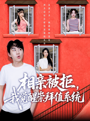 相亲被拒我获崇拜值系统短剧（75集逆袭短剧精彩片段免费看）