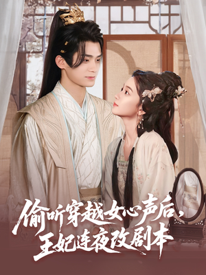 偷听穿越女心声后王妃连夜改剧本短剧（75集古风短剧高清流畅在线看）
