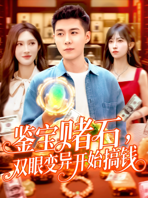 鉴宝赌石双眼变异开始搞钱短剧（99集奇幻短剧全集高清在线免费看）