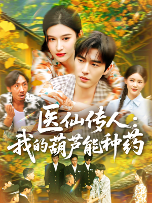 医仙传人：我的葫芦能种药短剧（100集玄幻短剧精彩剧情不容错过）