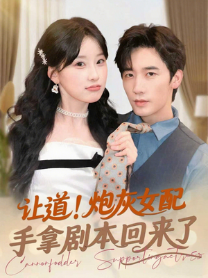 让道！炮灰女配手拿剧本回来了短剧（84集都市逆袭短剧精彩剧情不容错过）