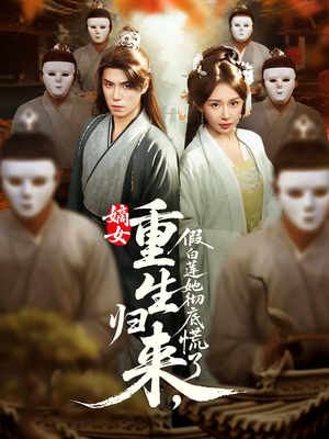 嫡女重生归来假白莲她彻底慌了短剧（72集宅斗短剧高清全集在线观看）