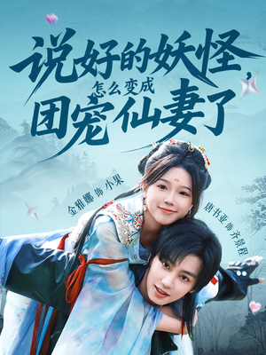 说好的妖怪，怎么变成团宠仙妻了短剧（50集神话短剧无广告流畅播放）