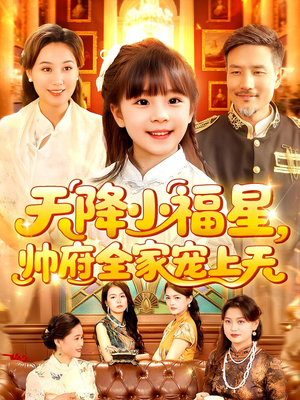 天降小福星帅府全家宠上天短剧（100集甜宠短剧全集在线免费观看）
