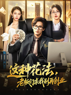 这种花法老板们求我别再创业短剧（84集职场短剧在线免费看全集）