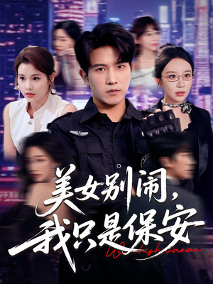 美女别闹我只是保安短剧（75集都市短剧高清在线看全集）