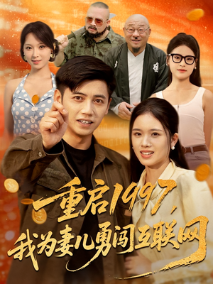 重启1997，我为妻儿勇闯互联网短剧（60集创业短剧高清免费看全集）