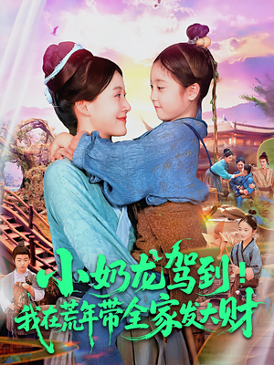 小奶龙驾到我在荒年带全家发大财短剧（85集穿越种田短剧超清全集免费看）