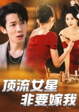 顶流女星非要嫁我短剧（59集娱乐短剧全集免费看）