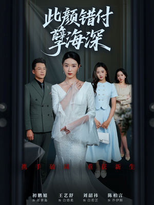 此颜错付孽海深短剧（56集虐心短剧高清在线观看）