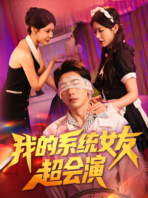 我的系统女友超会演短剧（80集科幻短剧免费看全集无广告）