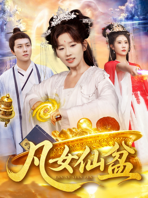 凡女仙盆短剧（109集仙侠短剧免费高清看全集）