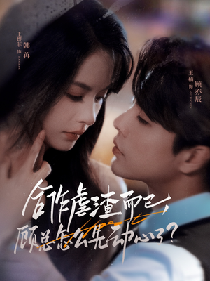 合作虐渣而已，顾总怎么先动心了短剧（61集都市情感短剧高清全集免费看）