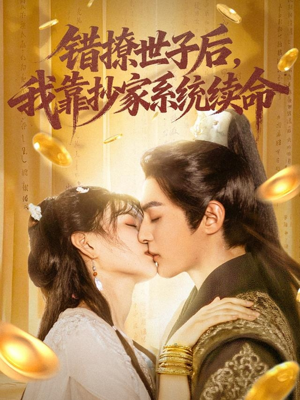 错撩世子后我靠抄家系统续命短剧（60集世族短剧高清无广告免费看）