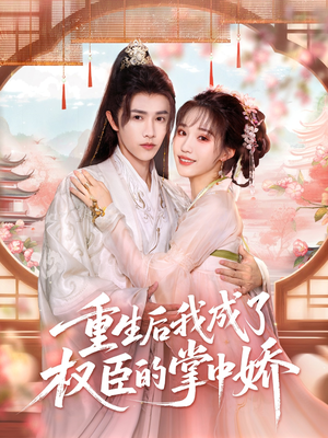 重生后我成了权臣的掌中娇短剧（69集重生短剧高清版免费看）
