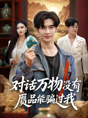 对话万物没有赝品能骗过我短剧（60集奇幻异能短剧全集免费观看）