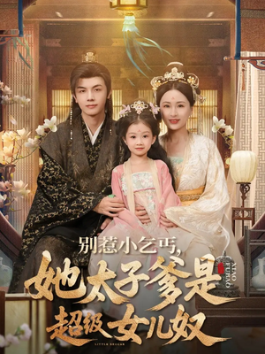 别惹小乞丐她太子爹是超级女儿奴短剧（75集甜宠短剧全集免费畅看）