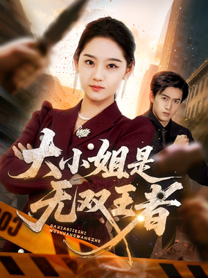 大小姐是无双王者短剧（63集励志短剧全集高清在线看）