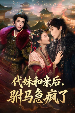 代妹和亲后驸马急疯了短剧（57集古风短剧高清全集在线看）