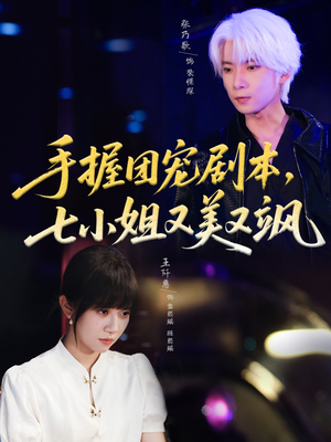 手握团宠剧本，七小姐又美又飒短剧（67集甜宠短剧在线免费看完整版）