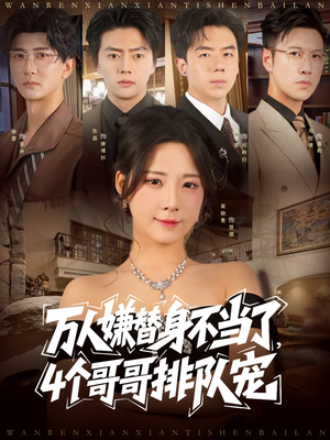 万人嫌替身不当了4个哥哥排队宠短剧（88集甜宠爱情短剧全集高清看）