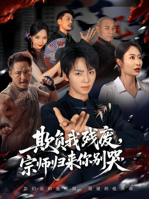 欺负我残废，宗师归来你别哭短剧（64集激战短剧完整版在线免费看）