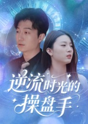 逆流时光的操盘手短剧（60集商战短剧高清免费看全集）