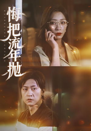 悔把流年抛短剧（75集情感短剧在线免费看完整版）