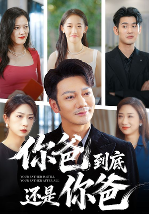 你爸到底还是你爸短剧（48集家庭短剧全集免费在线观看）