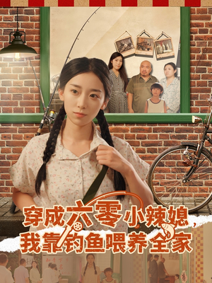 穿成六零小辣媳我靠钓鱼喂养全家短剧（97集年代短剧高清全集免费看）
