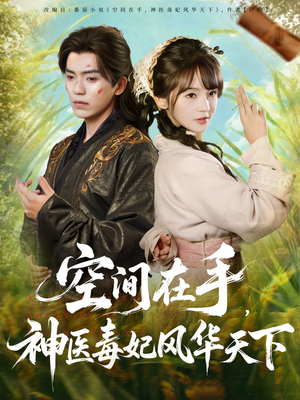 空间在手，神医毒妃风华天下短剧（79集古风短剧全集免费畅看）
