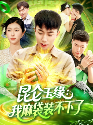 昆仑玉缘我麻袋装不下了短剧（98集仙侠短剧免费观看完整版）