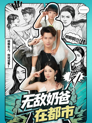 无敌奶爸在都市短剧（66集都市短剧在线免费看高清）